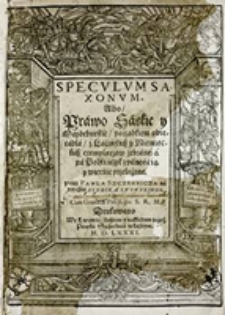 Speculum Saxonum : abo prawo saskie y Magdeburskie Porza̜dkiem Obiecadła, z Laćinskich y Niemieckich Exemplarzow zebrane