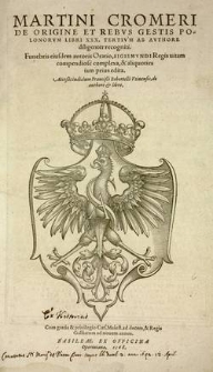 De Origine Et Rebvs Gestis Polonorvm Libri XXX. Tertivm Ab Avthore diligenter recogniti. Funebris eiusdem autoris Oratio, Sigismvndi Regis uitam compendiose complexa, & aliquoties iam prius edita