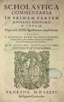 Scholastica commentaria in primam partem Angelici Doctoris D. Thomae, vsque ad LXIIII. Quaestionem complectentia