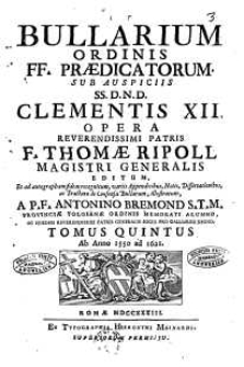 Bullarium Ordinis FF. Praedicatorum : sub auspiciis SS. D.N.D. Clementis XII, pontificis maximi [...]. T. 5, Ab anno 1550 ad 1621
