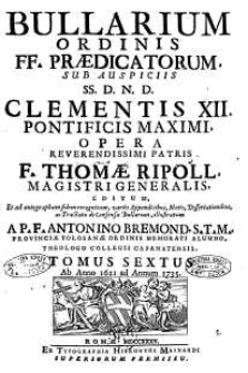 Bullarium Ordinis FF. Praedicatorum : sub auspiciis SS. D.N.D. Clementis XII, pontificis maximi [...]. T. 6, Ab anno 1621 ad 1735