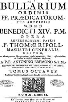 Bullarium Ordinis FF. Praedicatorum : sub auspiciis SS. D.N.D. Benedicti XIV P. M., [...]. T. 8, Praedictum Tractatum, Supplementa duo, & varios Indices complectens