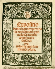 Expositio hymno[rum][que] interpretatio ex doctoribus in gymnasio Cracovi[en]si p[ro] iuniorum eruditio[n]e ac eo[rum] in sacris litteris institutio[n]e [con]flata