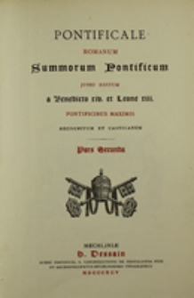 Pontificale romanum: summorum pontificum jussu editum a Benedicto XIV et Leone XIII pontificibus maximis recognitum et castigatum pars secunda