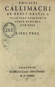 Philippi Callimachi de rebvs gestis a Vladislao Polonorvm atque Hvngarorvm rege libri tres